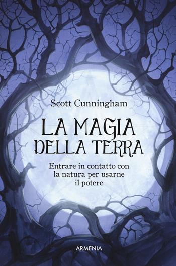 La magia della terra. Entrare in contatto con la natura per usarne il potere - Scott Cunningham - Libro Armenia 2019, Ombre | Libraccio.it