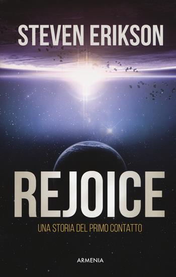 Rejoice. Una storia del primo contatto - Steven Erikson - Libro Armenia 2019, Fantasy | Libraccio.it