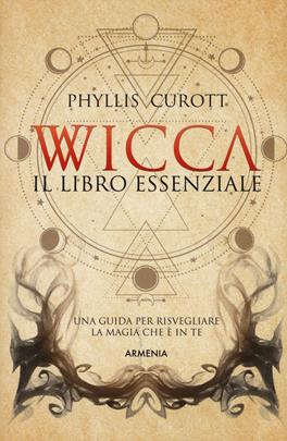 Wicca. Il libro essenziale. Una guida per risvegliare la magia che è in te - Phyllis Curott - Libro Armenia 2019, Ombre | Libraccio.it