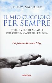 Il mio cucciolo per sempre. Storie vere di animali che comunicano dall'aldilà