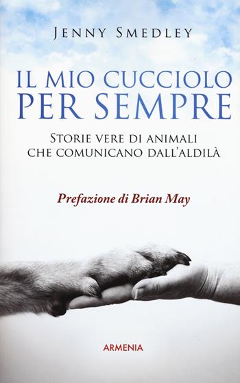 Il mio cucciolo per sempre. Storie vere di animali che comunicano dall'aldilà - Jenny Smedley - Libro Armenia 2019, Anima | Libraccio.it