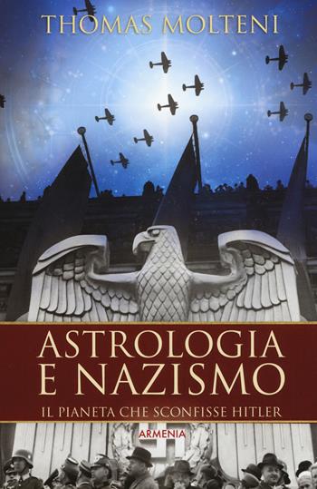 Astrologia e nazismo. Il pianeta che sconfisse Hitler - Thomas Molteni - Libro Armenia 2019, Ombre | Libraccio.it