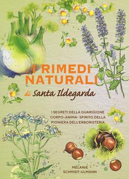 I rimedi naturali di santa Ildegarda. I segreti della guarigione olistica della pioniera dell'erboristeria - Melanie Schmidt-Ullmann, Ullmann - Libro Armenia 2019, L' altra medicina | Libraccio.it