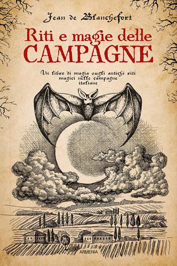 Riti e magie delle campagne. Un libro di magia sugli antichi riti magici nelle campagne italiane - Jean de Blanchefort - Libro Armenia 2020, Magick | Libraccio.it