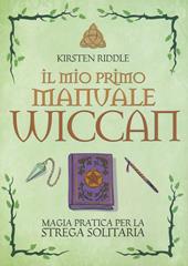 Il mio primo manuale wiccan. Magia pratica per la strega solitaria