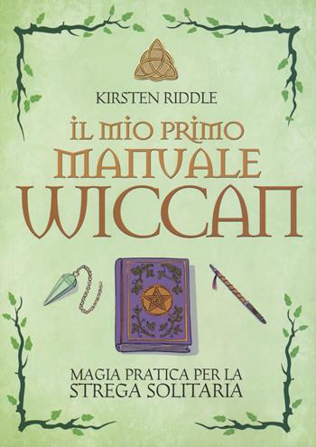 Il mio primo manuale wiccan. Magia pratica per la strega solitaria - Kristen Riddle - Libro Armenia 2019, Magick | Libraccio.it