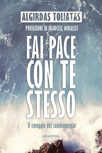Fai pace con te stesso. Il coraggio del cambiamento - Algirdas Toliatas - Libro Armenia 2020, La via positiva | Libraccio.it
