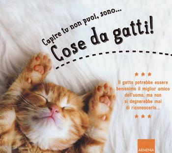 Capire tu non puoi, sono... cose da gatti! Ediz. a colori  - Libro Armenia 2019, Sentieri | Libraccio.it