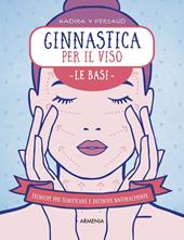 Ginnastica per il viso. Le basi. Tecniche per tonificare e definire naturalmente