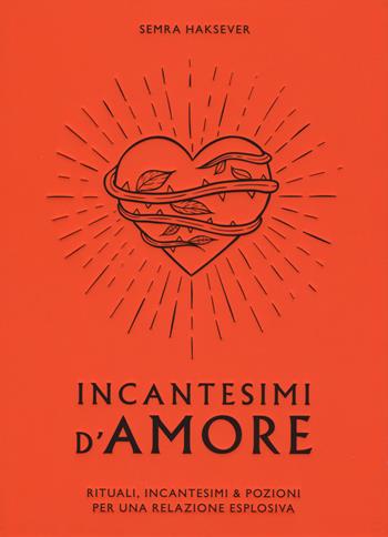 Incantesimi d'amore - Semra Haksever - Libro Armenia 2020, Magick | Libraccio.it