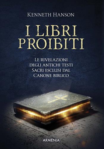 I libri proibiti. Le rivelazioni degli antichi testi sacri esclusi dal canone biblico - Kenneth Hanson - Libro Armenia 2020, Ombre | Libraccio.it