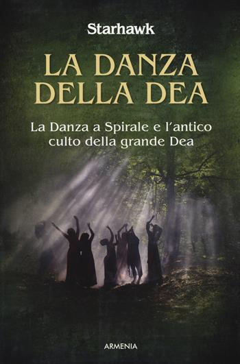 La danza della dea. La danza a spirale e l'antico culto della grande dea - Starhawk - Libro Armenia 2020, Ombre | Libraccio.it
