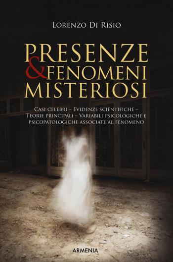 Presenze & fenomeni misteriosi. Casi celebri, evidenze scientifiche, teorie principali, variabili psicologiche e psicopatologiche associate al fenomeno - Lorenzo Di Risio - Libro Armenia 2020, Ombre | Libraccio.it