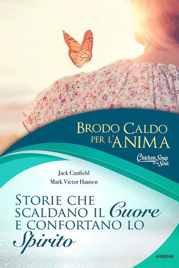 Brodo caldo per l'anima. Storie che scaldano il cuore e confortano lo spirito - Jack Canfield, Mark Victor Hansen - Libro Armenia 2020, Anima | Libraccio.it