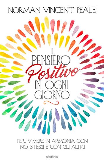 Il pensiero positivo in ogni giorno. Per vivere in armonia con noi stessi e con gli altri - Norman Vincent Peale - Libro Armenia 2020, Anima | Libraccio.it