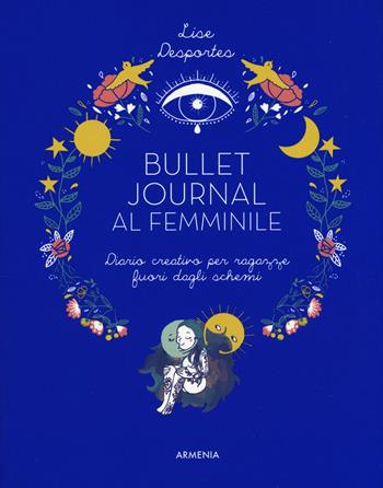 Bullet journal al femminile. Diario creativo per ragazze fuori dagli schemi - Lise Desportes - Libro Armenia 2020, Anima | Libraccio.it