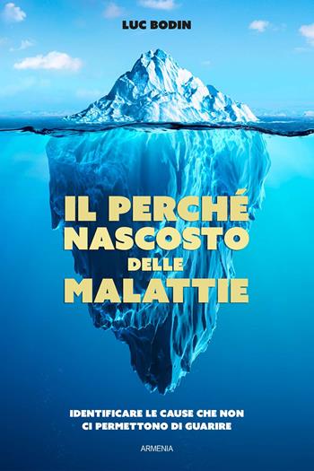 Il perché nascosto delle malattie. Identificare le cause che non ci permettono di guarire - Luc Bodin - Libro Armenia 2020, Anima | Libraccio.it
