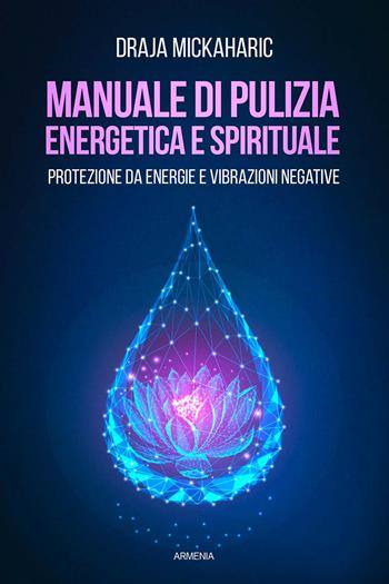 Manuale di pulizia energetica e spirituale. Protezione da energie e vibrazioni negative - Draja Mickaharic - Libro Armenia 2020, L'uomo e l'ignoto | Libraccio.it