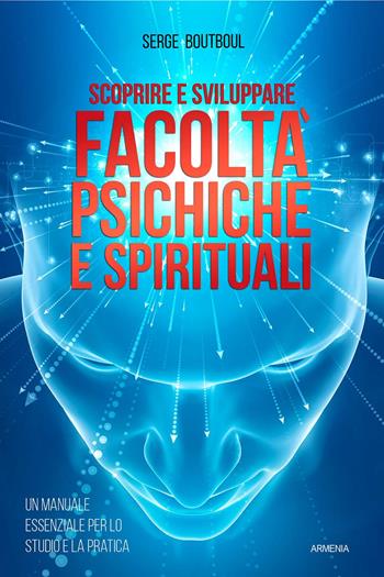 Scoprire e sviluppare facoltà psichiche e spirituali - Serge Boutboul - Libro Armenia 2021, Anima | Libraccio.it