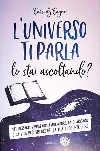 L'universo ti parla. Lo stai ascoltando? 111 messaggi vibrazionali sull'amore, la guarigione e la vita per sbloccare la tua luce interiore - Cassady Cayne - Libro Armenia 2021, Ombre | Libraccio.it