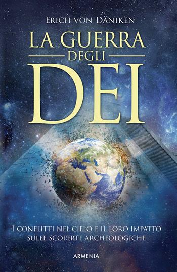 La guerra degli dei. I conflitti nel cielo e il loro impatto sulle scoperte archeologiche - Erich von Däniken - Libro Armenia 2021, Ombre | Libraccio.it