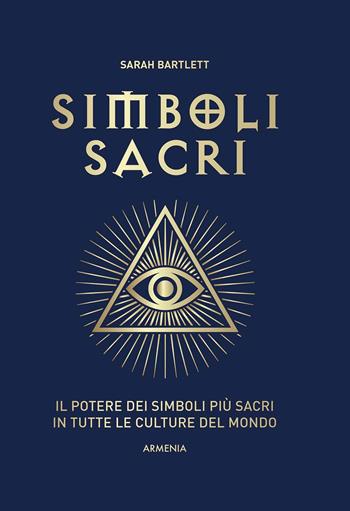 Simboli sacri. Il potere dei simboli più sacri in tutte le culture del mondo. Ediz. a colori - Sarah Bartlett - Libro Armenia 2021, Miti senza tempo | Libraccio.it