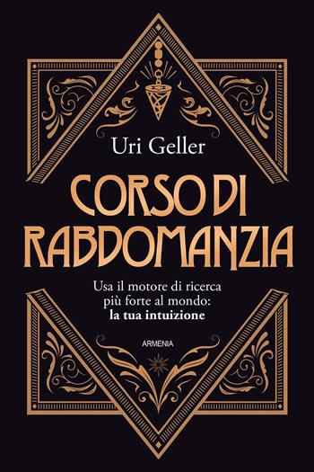 Corso di rabdomanzia. Usa il motore di ricerca più forte al mondo: la tua intuizione - Uri Geller - Libro Armenia 2021, Ombre | Libraccio.it