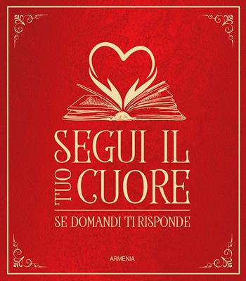 Segui il tuo cuore. Se domandi ti risponde  - Libro Armenia 2021, Anima | Libraccio.it