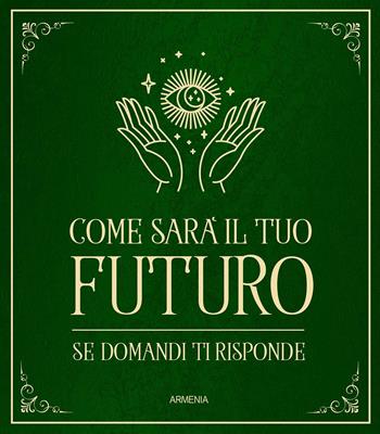 Come sarà il tuo futuro. Se domandi ti risponde  - Libro Armenia 2021, Anima | Libraccio.it