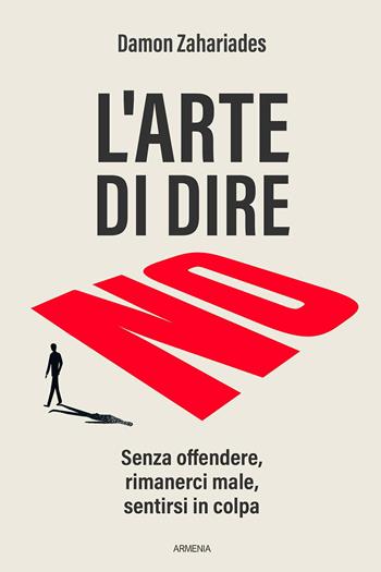 L'arte di dire no. Senza offendere, rimanerci male, sentirsi in colpa - Damon Zahariades - Libro Armenia 2021, Anima | Libraccio.it