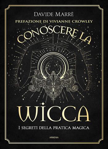 Conoscere la wicca. I segreti della pratica magica - Davide Marrè - Libro Armenia 2021, Ombre | Libraccio.it