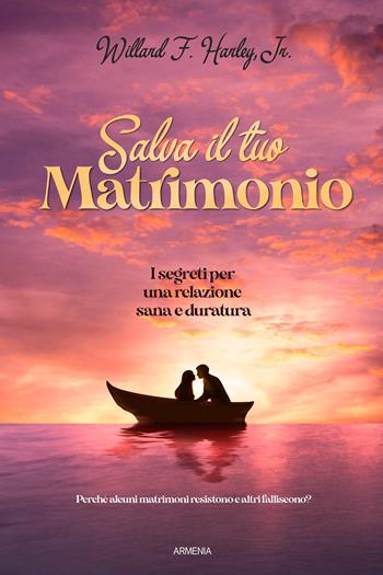 Salva il tuo matrimonio. I segreti per una relazione sana e duratura - Willard F. Jr. Harley, JR - Libro Armenia 2021, Vivere meglio | Libraccio.it