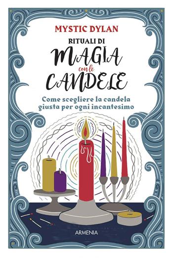 Rituali di magia con le candele. Come scegliere la candela giusta per ogni incantesimo - Mystic Dylan - Libro Armenia 2021, Ombre | Libraccio.it