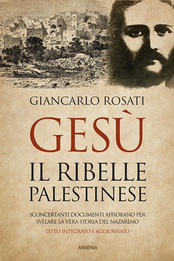 Gesù il ribelle palestinese - Giancarlo Rosati - Libro Armenia 2021, Le vie dello spirito | Libraccio.it