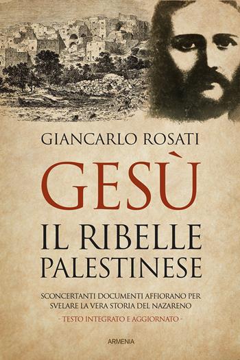Gesù il ribelle palestinese - Giancarlo Rosati - Libro Armenia 2021, Anima | Libraccio.it