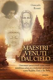 Maestri venuti dal cielo. I fenomeni paranormali come verità metafisica celata in condottieri spirituali come Buddha, Gesù e Sai Baba