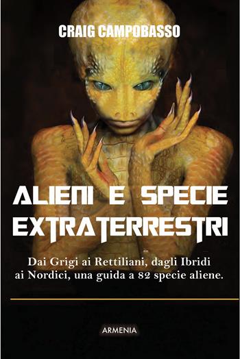 Alieni e specie extraterrestri. Dai Grigi ai Rettiliani, dagli Ibridi ai Nordici, una guida a 82 specie aliene - Craig Campobasso - Libro Armenia 2021, Ombre | Libraccio.it