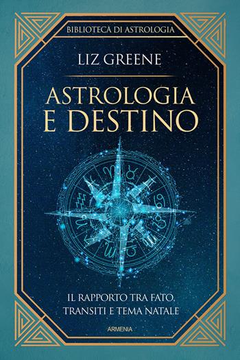 Astrologia e destino. Il rapporto tra fato, transiti e tema natale - Liz Greene - Libro Armenia 2021, Ombre | Libraccio.it