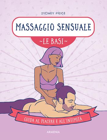 Massaggio sensuale. Le basi. Guida al piacere e all'intimità - Sydney Price - Libro Armenia 2021, Manualistica | Libraccio.it