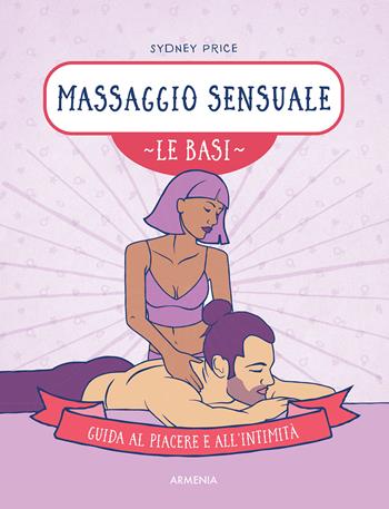 Massaggio sensuale. Le basi. Guida al piacere e all'intimità - Sydney Price - Libro Armenia 2021, Anima | Libraccio.it