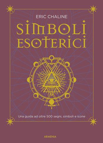 Simboli esoterici. Una guida ad oltre 500 segni, simboli e icone - Eric Chaline - Libro Armenia 2021, L'uomo e l'ignoto | Libraccio.it
