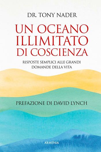Un oceano illimitato di coscienza. Risposte semplici alle grandi domande della vita - Tony Nader - Libro Armenia 2022, Anima | Libraccio.it