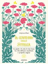 Il giardino della strega. Le piante e le erbe, le fasi lunari, la ruota dell'anno, incantesimi e proprietà magiche. Ediz. illustrata