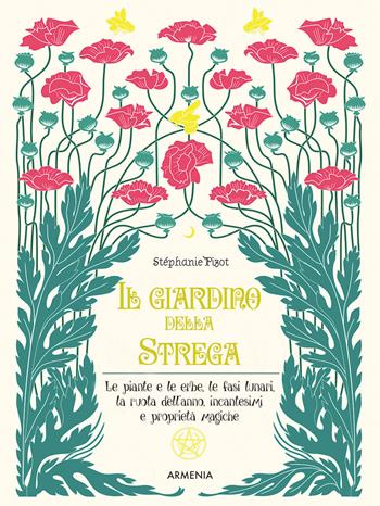 Il giardino della strega. Le piante e le erbe, le fasi lunari, la ruota dell'anno, incantesimi e proprietà magiche. Ediz. illustrata - Stephanie Pizot - Libro Armenia 2021, Magick | Libraccio.it