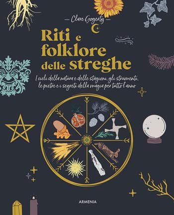 Riti e folklore delle streghe. I cicli della natura e delle stagioni, gli strumenti, le pietre e i segreti della magia per tutto l'anno - Clare Gogerty - Libro Armenia 2022, Magick | Libraccio.it