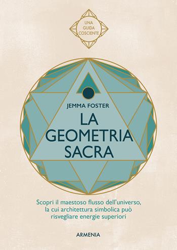 La geometria sacra. Scopri il maestoso flusso dell'universo, la cui architettura simbolica può risvegliare energie superiori - Jemma Foster - Libro Armenia 2022, Ombre | Libraccio.it