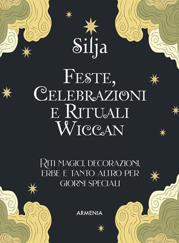 Feste, celebrazioni e rituali wiccan. Riti magici, decorazioni, erbe e tanto altro per giorni speciali. Ediz. a colori - Silja - Libro Armenia 2022, Ombre | Libraccio.it