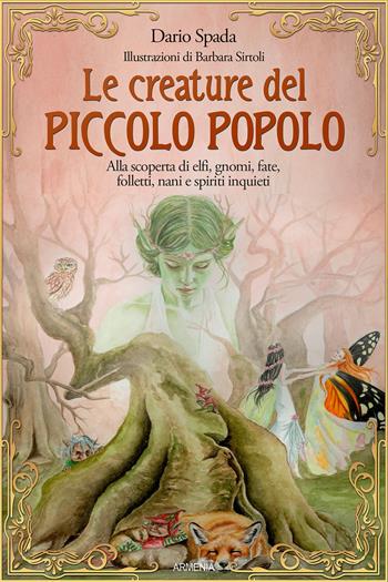 Le creature del piccolo popolo. Alla scoperta di elfi, gnomi, fate, folletti, nani e spiriti inquieti - Dario Spada - Libro Armenia 2022, Ombre | Libraccio.it