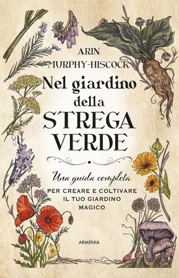 Nel giardino della strega verde. Una guida completa per creare e coltivare il tuo giardino magico - Arin Murphy-Hiscock - Libro Armenia 2022, Ombre | Libraccio.it
