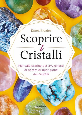 Scoprire i cristalli. Manuale pratico per avvicinarsi al potere di guarigione dei cristalli - Karen Frazier - Libro Armenia 2022, Ombre | Libraccio.it